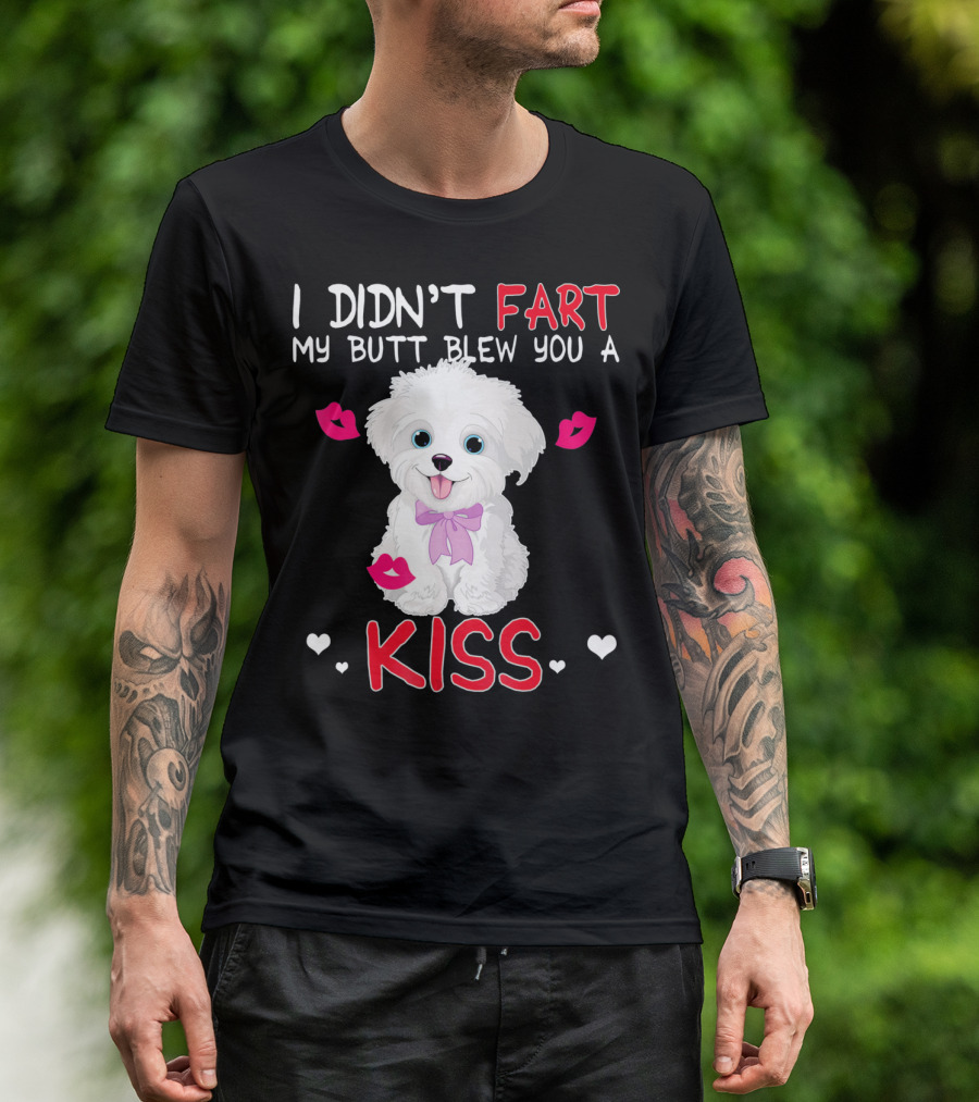 I Didn't Fart My Butt Blew You A Kiss Maltese Dog With Pink Bows And Lips T-Shirt