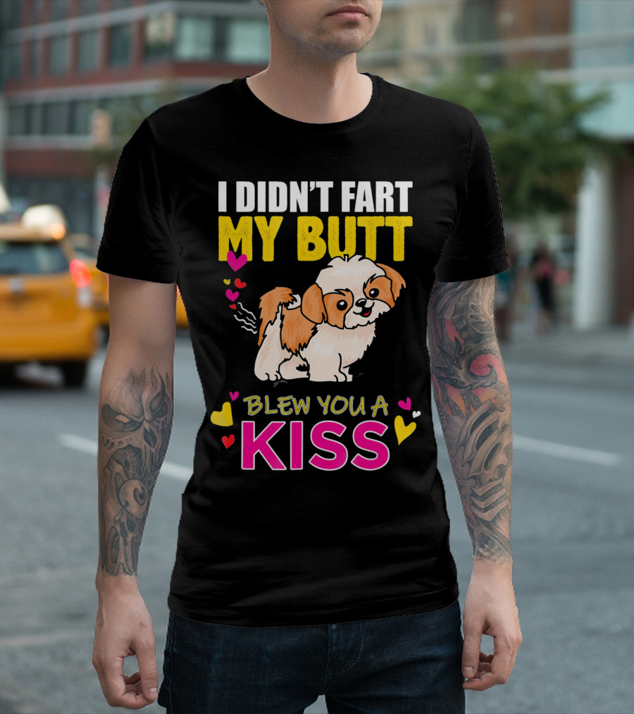 I Didn't Fart My Butt Blew You A Kiss Shih Tzu with Hearts T-Shirt