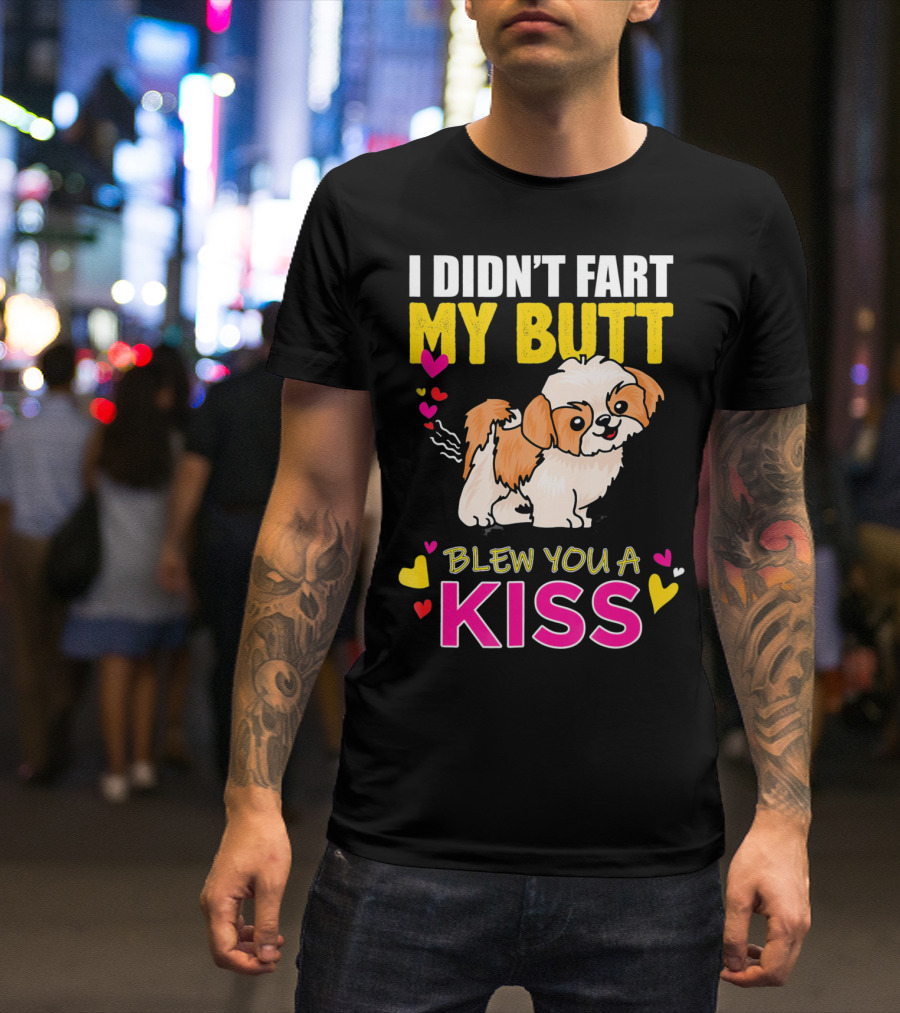 I Didn't Fart My Butt Blew You A Kiss Shih Tzu With Hearts T-Shirt