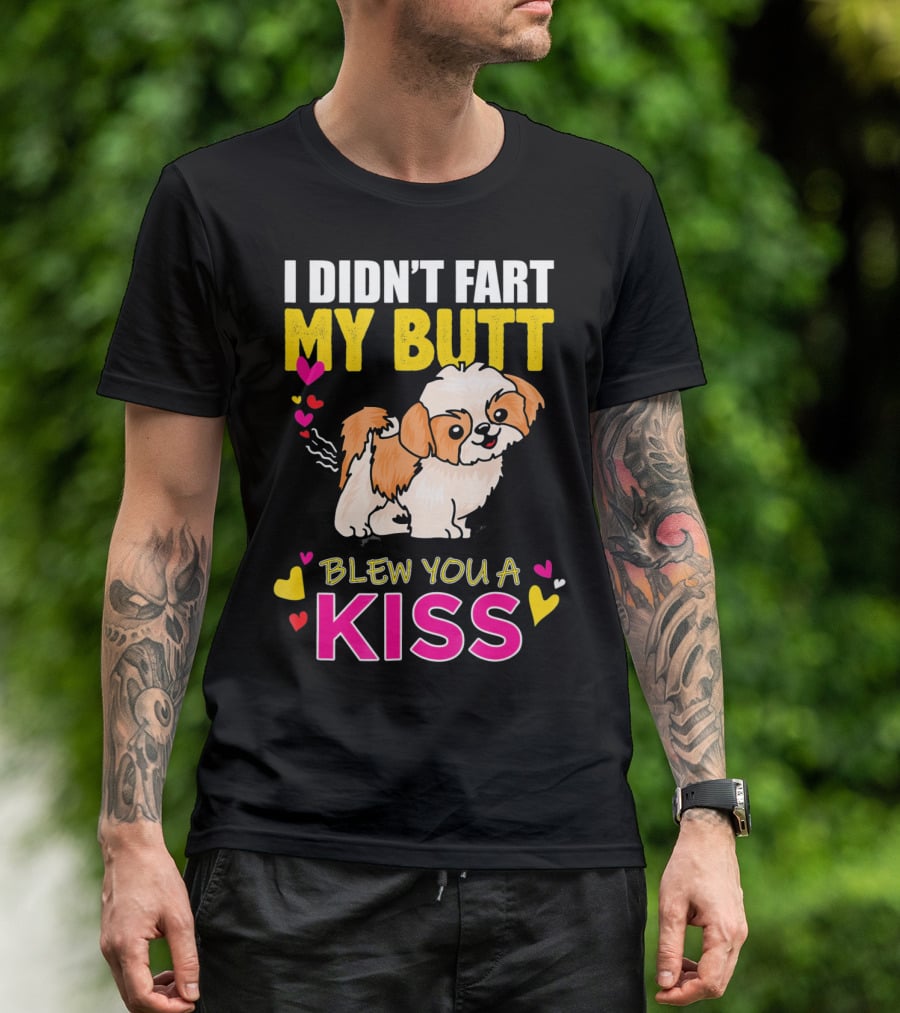 I Didn't Fart My Butt Blew You A Kiss Shih Tzu With Hearts T-Shirt