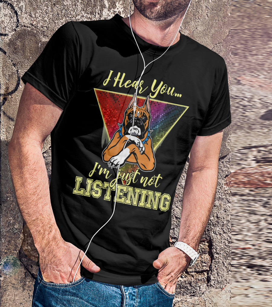 I Hear You I'm Just Not Listening Boxer Dog Colorful T-Shirt
