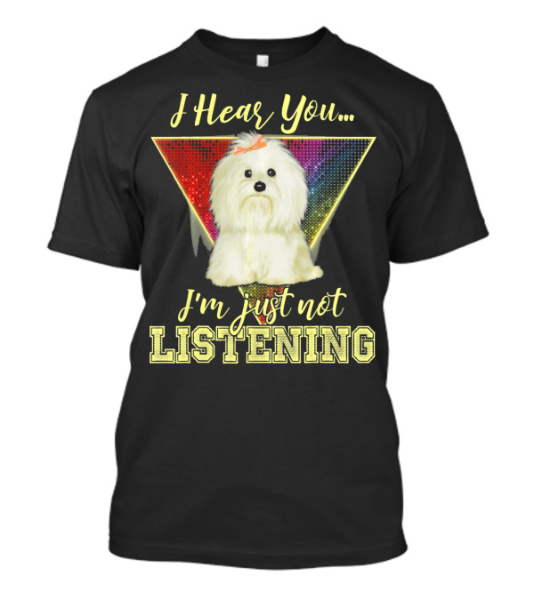 I Hear You I'm Just Not Listening Maltese Dog Rainbow T-Shirt