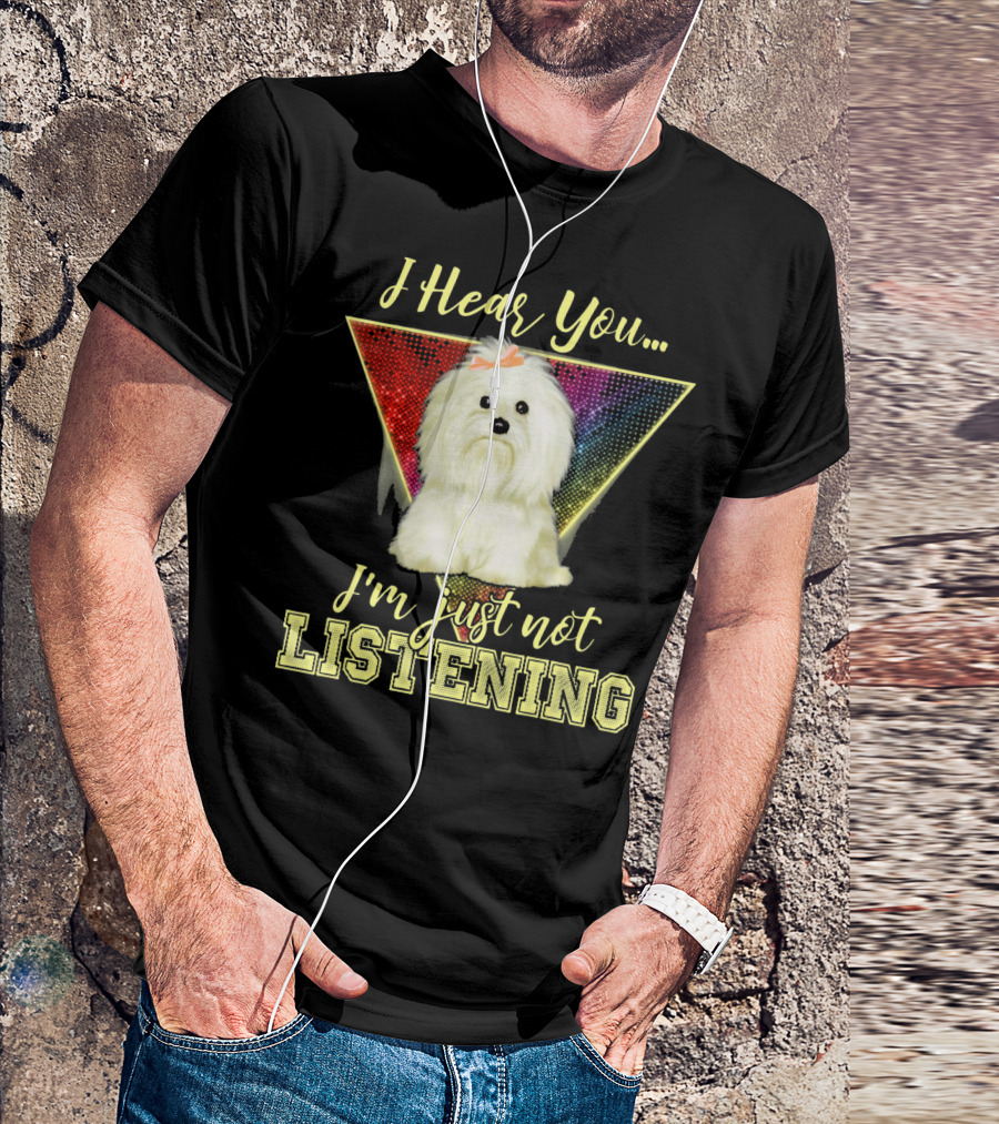 I Hear You I'm Just Not Listening Maltese Dog Rainbow T-Shirt