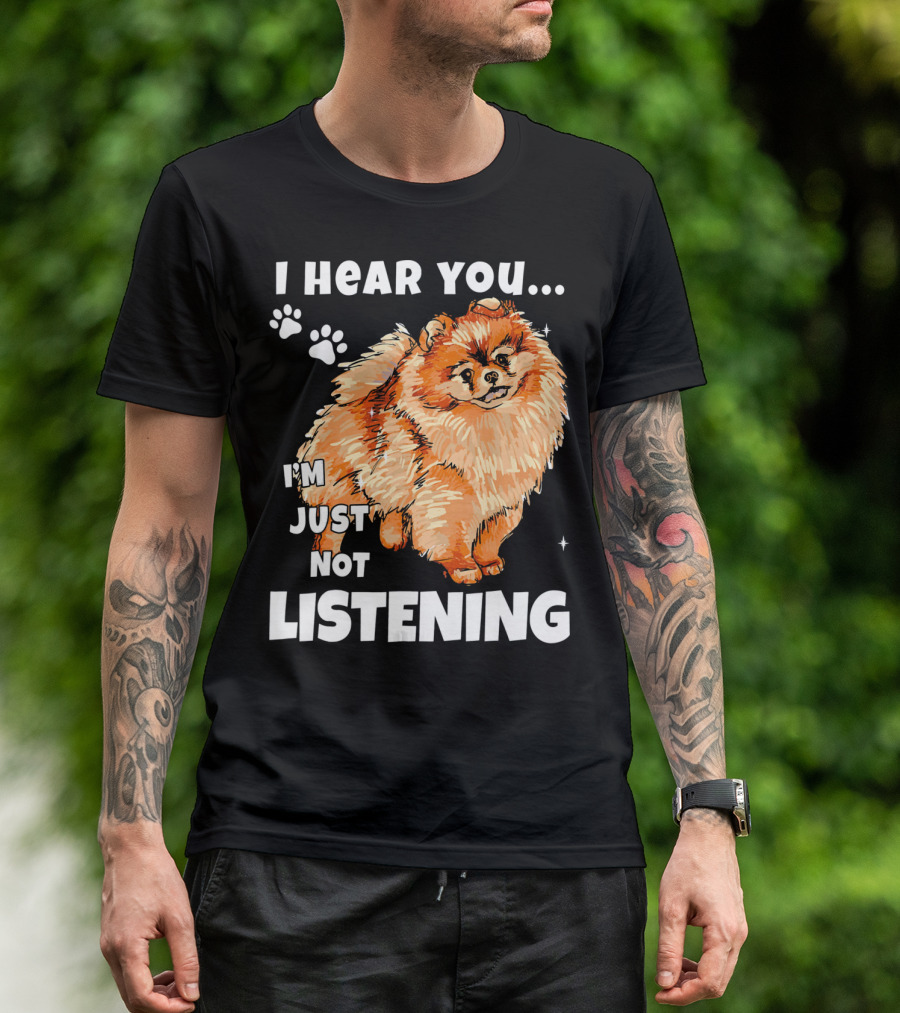 I'm Just Not Listening Funny Pomeranian I Hear You T-Shirt