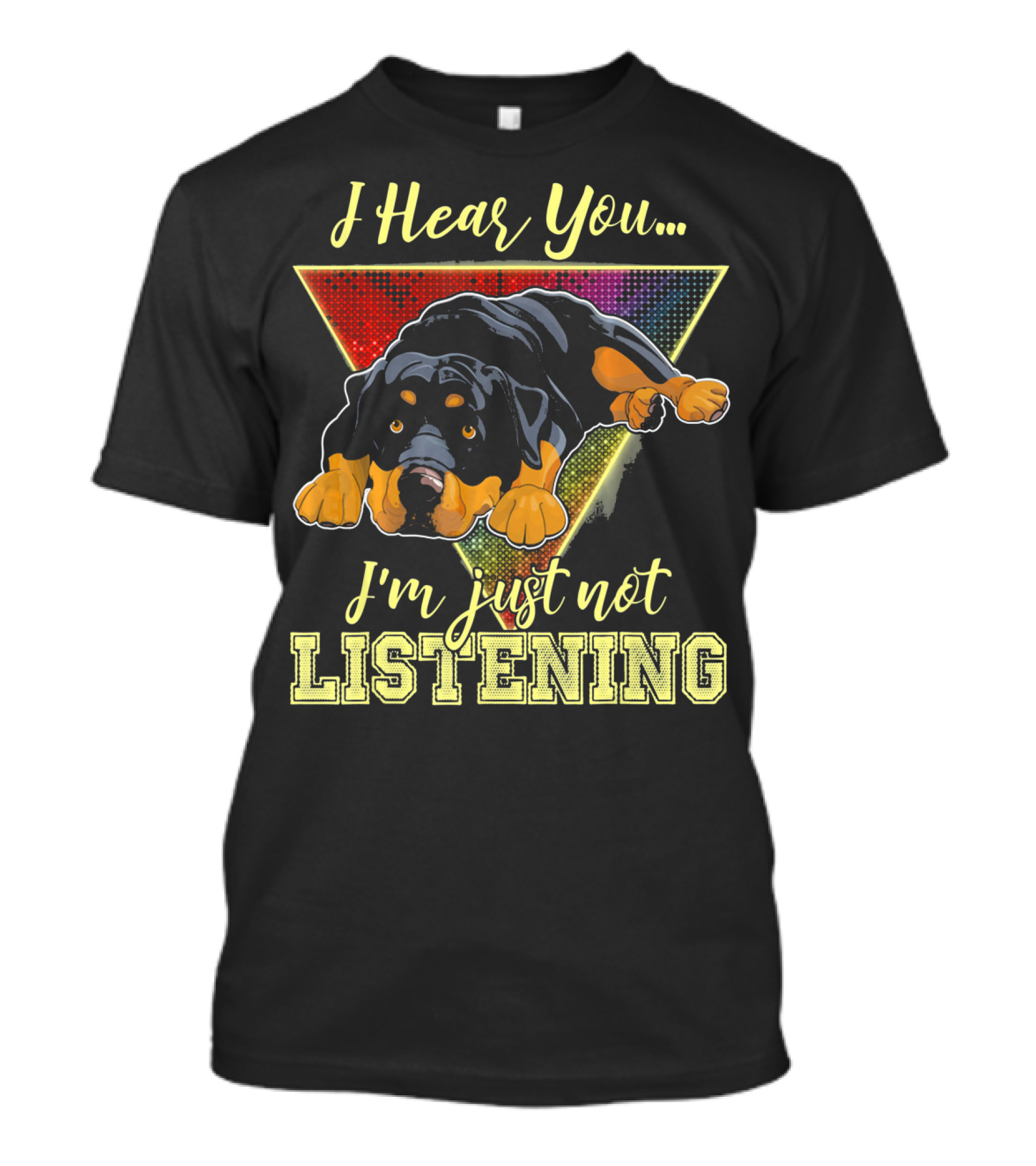 I Hear You I'm Just Not Listening Rottweiler T-Shirt
