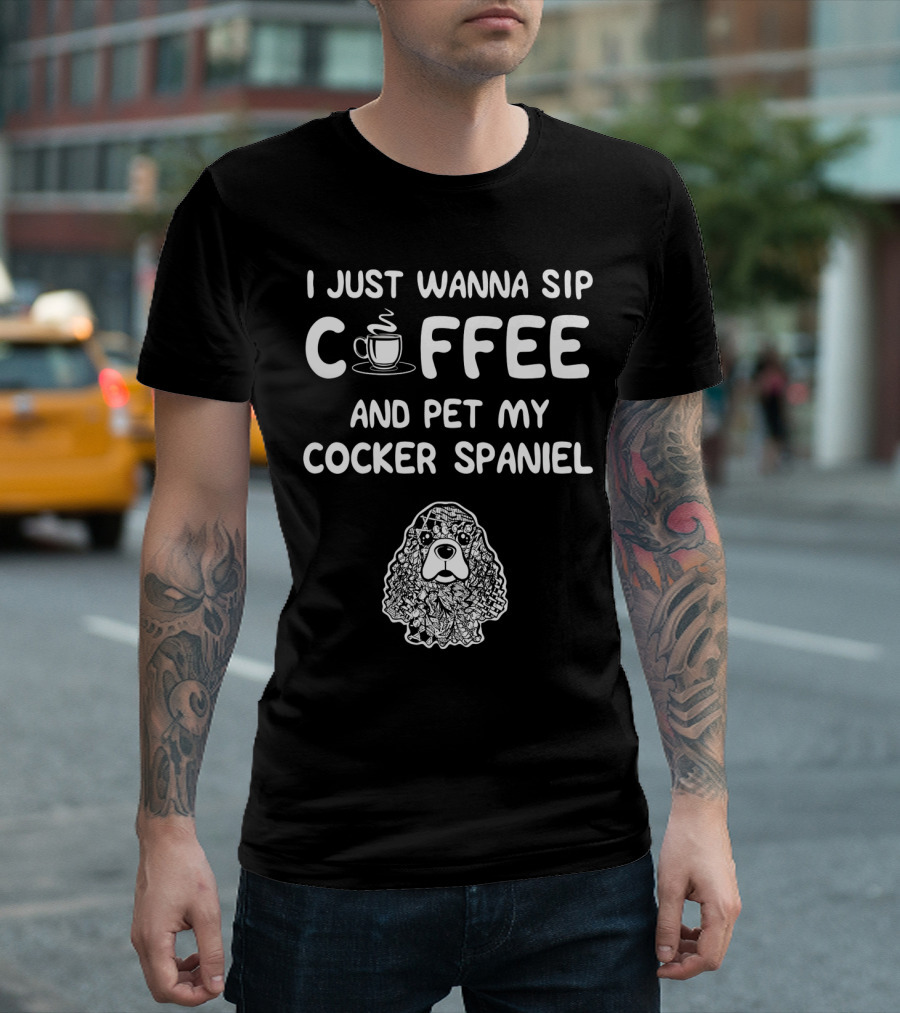 I Just Wanna Sip Coffee and Pet My Cocker Spaniel T-Shirt