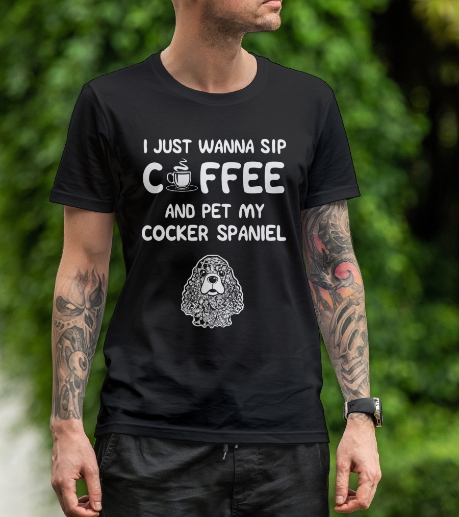 I Just Wanna Sip Coffee And Pet My Cocker Spaniel T-Shirt