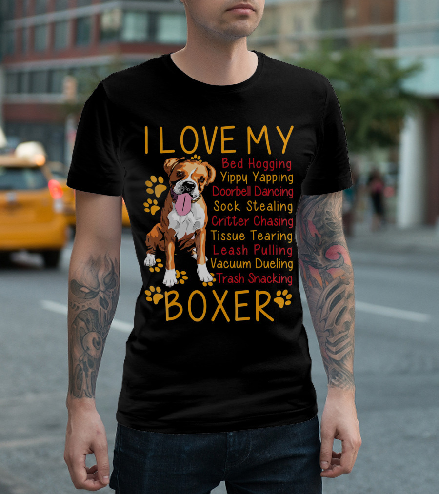 I Love My Boxer Bed Hogging Yippy Yapping Doorbell Dancing Sock Stealing Critter Chasing Tissue Tearing Leash Pulling Vacuum Dueling Trash Snacking T-Shirt