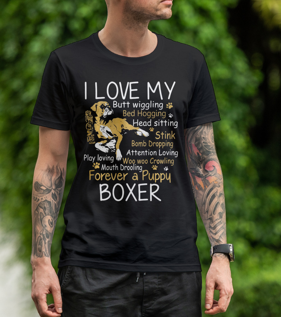 I Love My Butt Wiggling Bed Hogging Head Sitting Stink Bomb Dropping Attention Loving Woo Woo Crowling Mouth Drooling Forever A Puppy Boxer T-Shirt