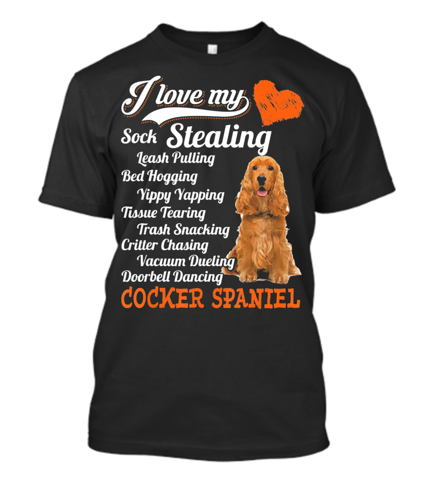 I Love My Sock Stealing Leash Pulling Bed Hogging Yippy Yapping Tissue Tearing Trash Snacking Critter Chasing Vacuum Dueling Doorbell Dancing Cocker Spaniel T-Shirt