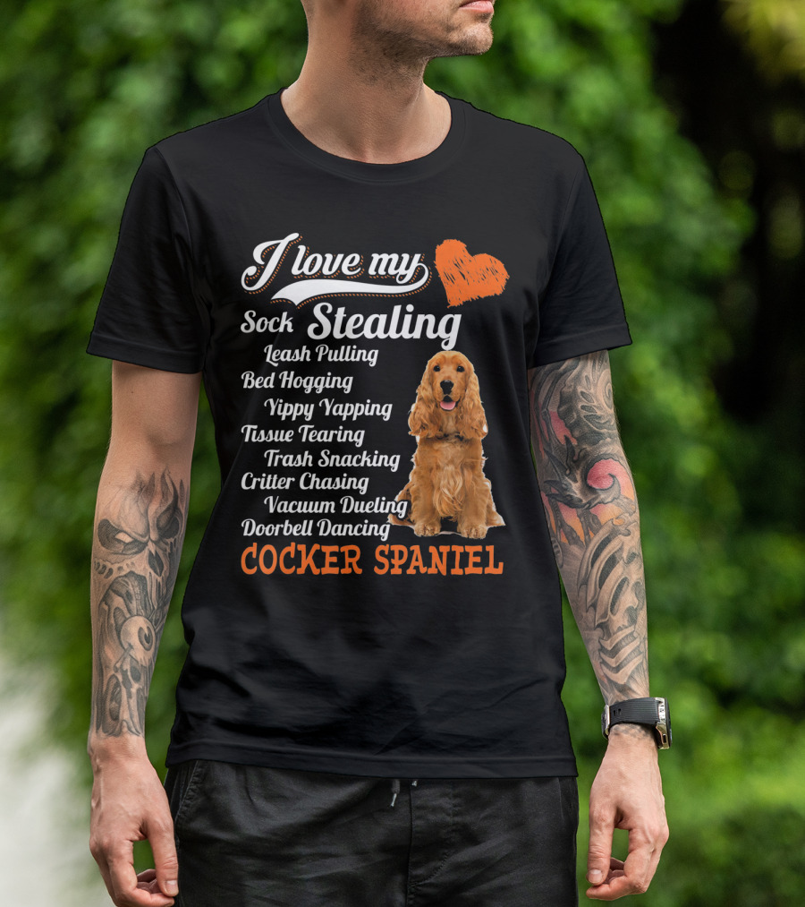 I Love My Sock Stealing Leash Pulling Bed Hogging Yippy Yapping Tissue Tearing Trash Snacking Critter Chasing Vacuum Dueling Doorbell Dancing Cocker Spaniel T-Shirt