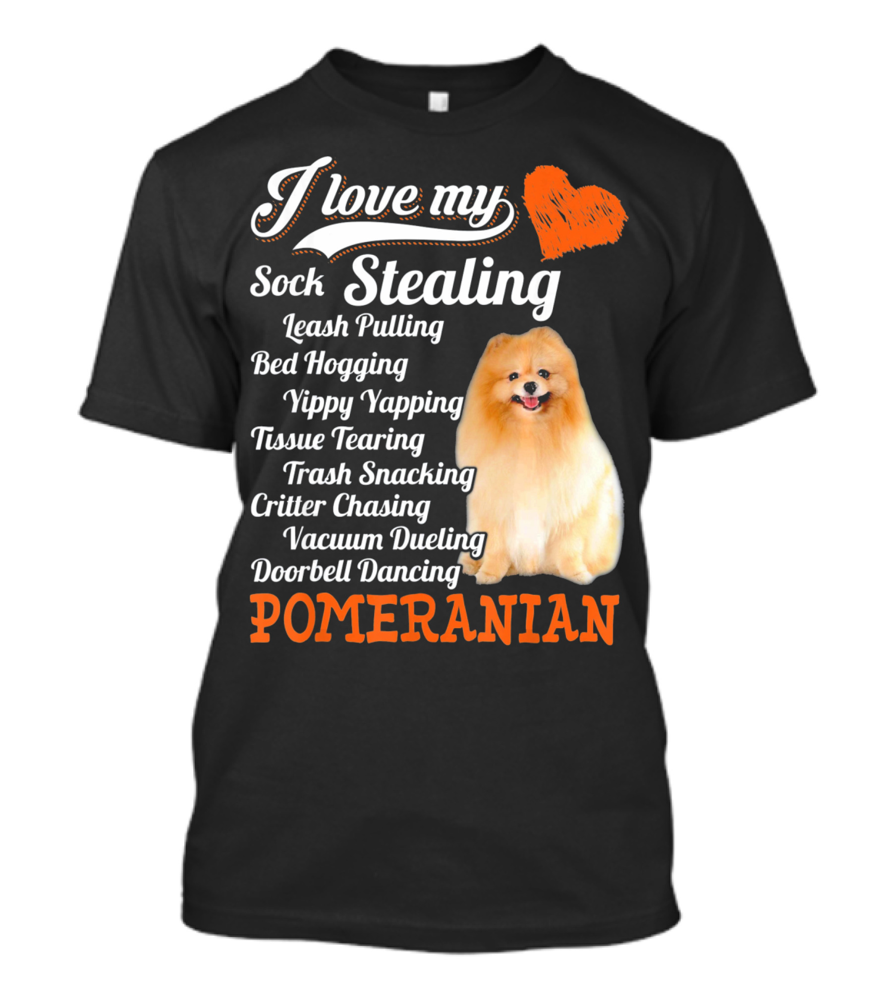 I Love My Sock Stealing Leash Pulling Bed Hogging Yippy Yapping Tissue Tearing Trash Snacking Critter Chasing Vacuum Dueling Doorbell Dancing Pomeranian T-Shirt