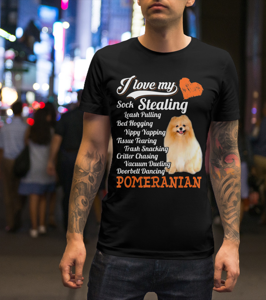 I Love My Sock Stealing Leash Pulling Bed Hogging Yippy Yapping Tissue Tearing Trash Snacking Critter Chasing Vacuum Dueling Doorbell Dancing Pomeranian T-Shirt