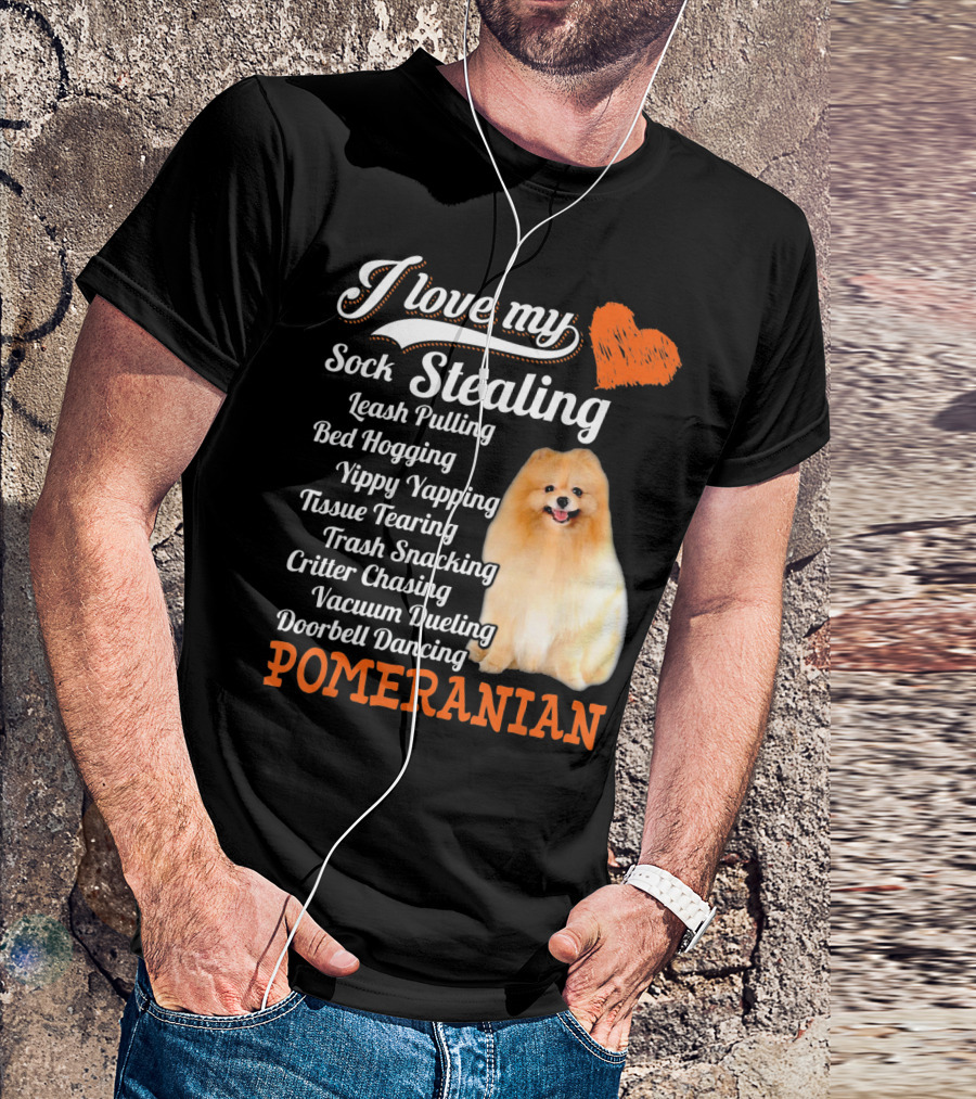 I Love My Sock Stealing Leash Pulling Bed Hogging Yippy Yapping Tissue Tearing Trash Snacking Critter Chasing Vacuum Dueling Doorbell Dancing Pomeranian T-Shirt
