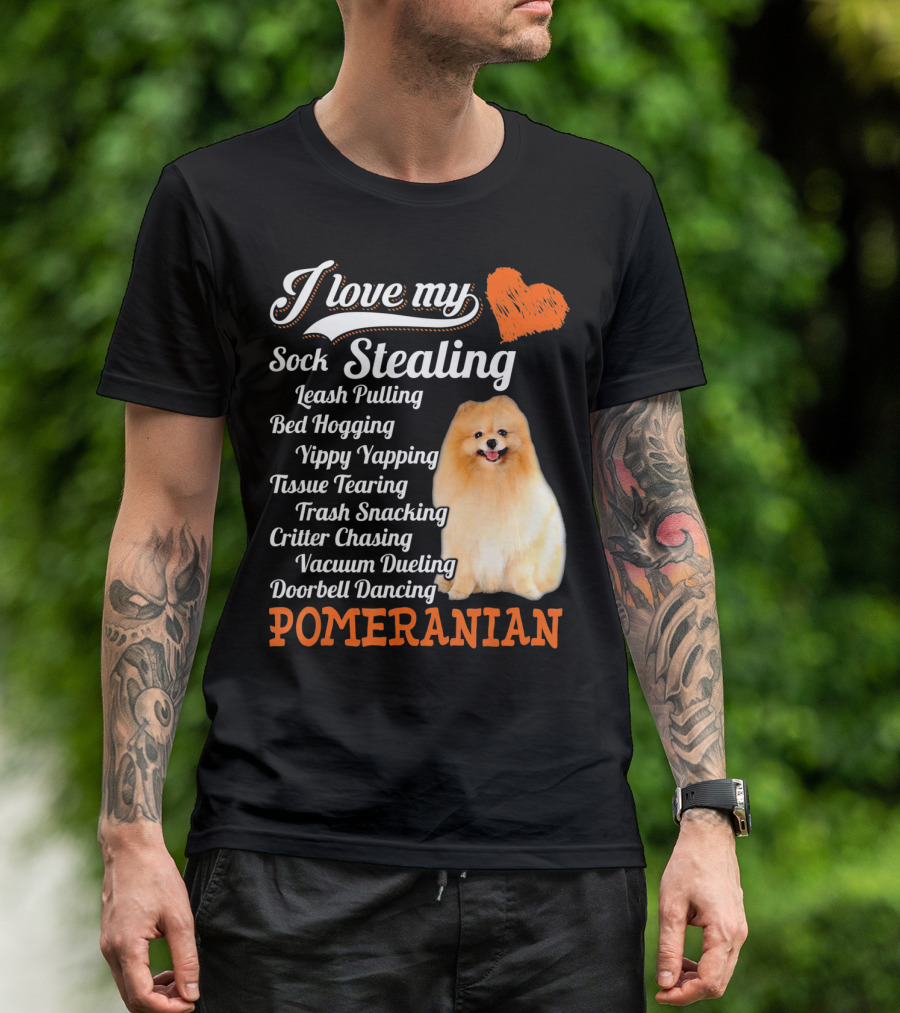 I Love My Sock Stealing Leash Pulling Bed Hogging Yippy Yapping Tissue Tearing Trash Snacking Critter Chasing Vacuum Dueling Doorbell Dancing Pomeranian T-Shirt