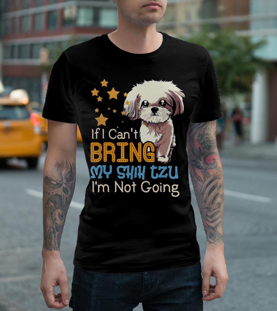 If I Can't Bring My Shih Tzu I'm Not Going Funny Dog T-Shirt