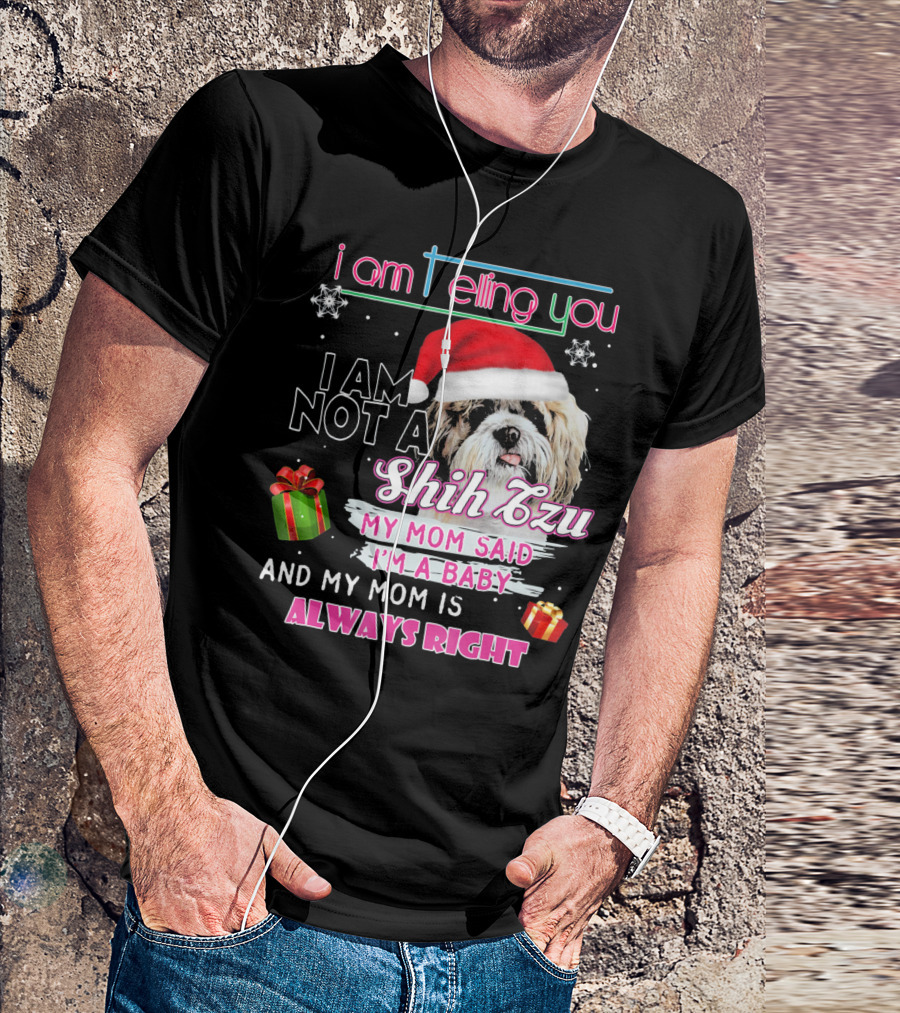 I Am Telling You I Am Not A Shih Tzu My Mom Said I'm A Baby And My Mom Is Always Right T-Shirt