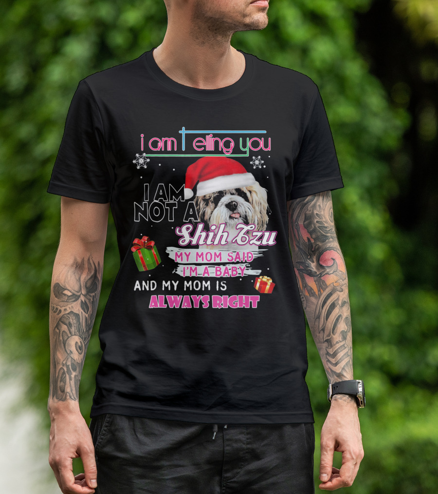 I Am Telling You I Am Not A Shih Tzu My Mom Said I'm A Baby And My Mom Is Always Right T-Shirt