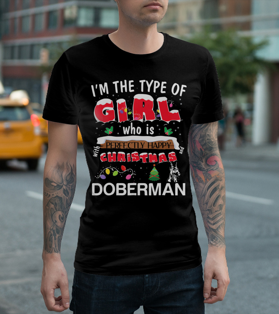 I'm the Type of Girl Who is Perfectly Happy with Christmas and Doberman T-Shirt