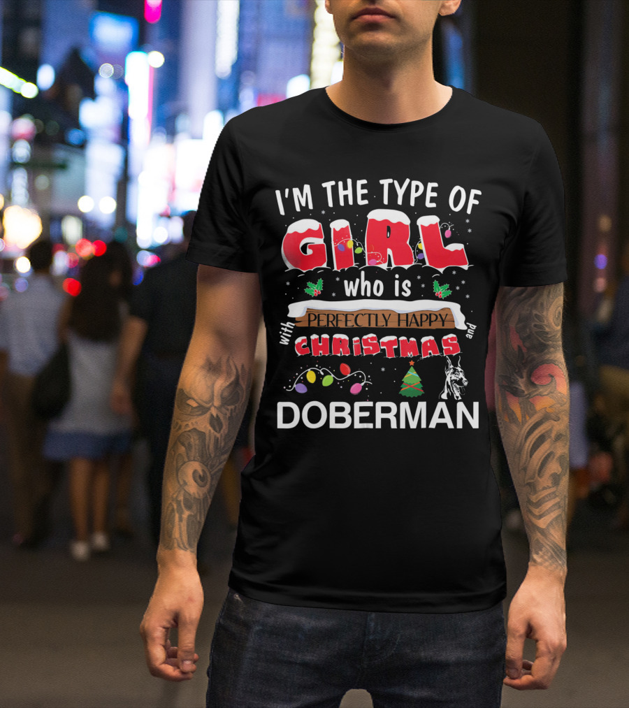 I'm The Type Of Girl Who Is Perfectly Happy With Christmas And Doberman T-Shirt