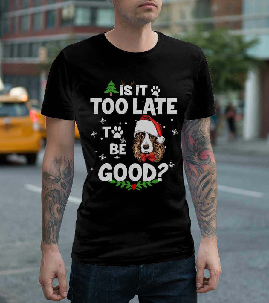 Is It Too Late To Be Good Christmas Cocker Spaniel Santa Hat Snowflakes T-Shirt