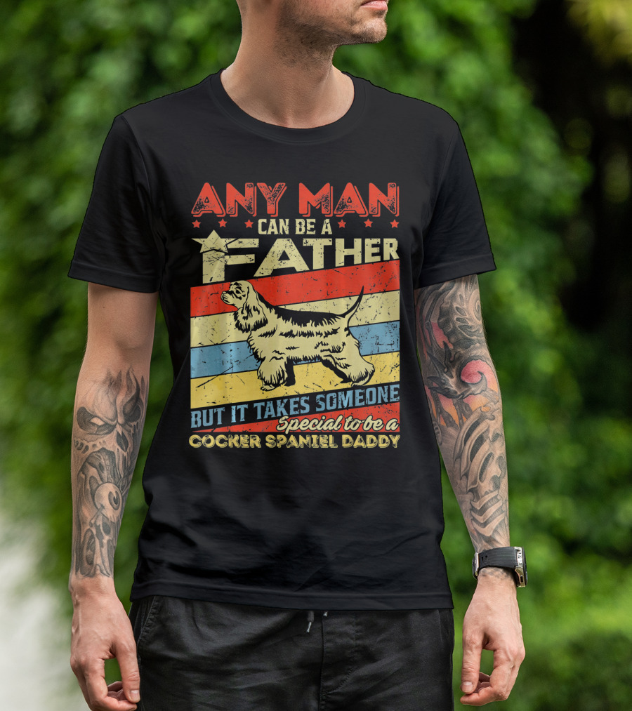ANY MAN CAN BE A FATHER BUT IT TAKES SOMEONE SPECIAL TO BE A COCKER SPANIEL DADDY T-Shirt