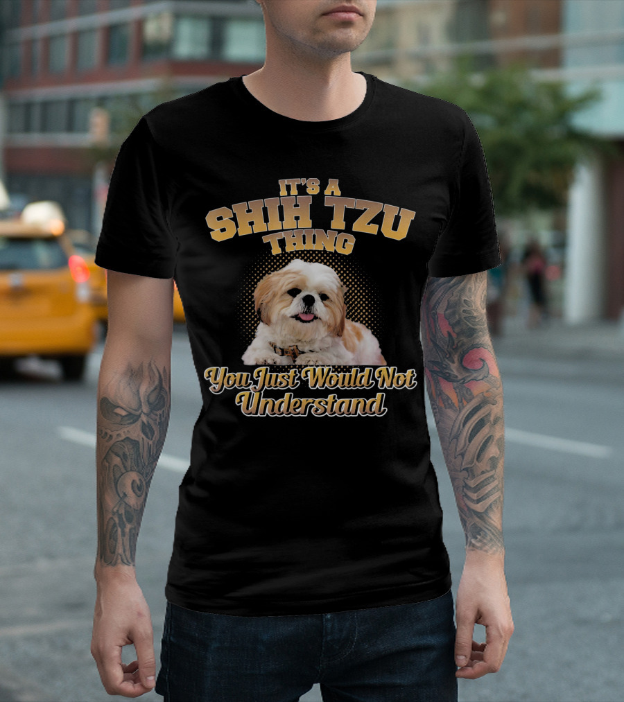 It's a Shih Tzu Thing You Just Would Not Understand T-Shirt
