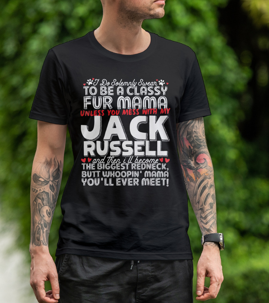 I Do Solemnly Swear To Be A Classy Fur Mama Unless You Mess With My Jack Russell And Then I'll Become The Biggest Redneck Butt Whoopin' Mama You'll Ever Meet T-Shirt