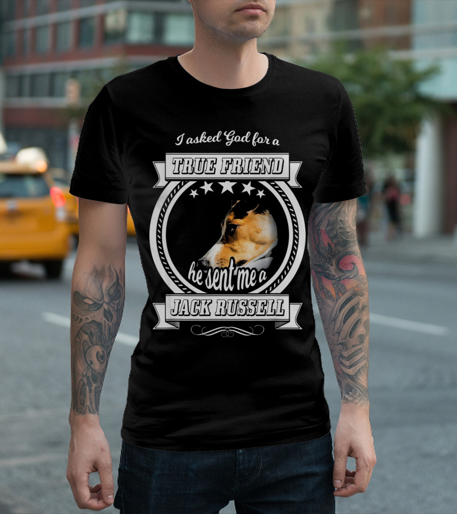 I Asked God For A True Friend He Sent Me A Jack Russell Terrier T-Shirt