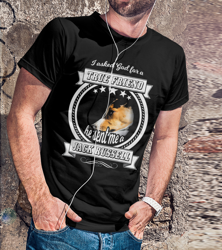 I Asked God For A True Friend He Sent Me A Jack Russell Terrier T-Shirt