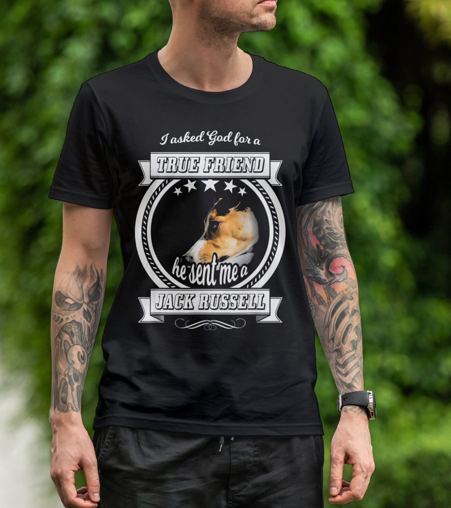 I Asked God For A True Friend He Sent Me A Jack Russell Terrier T-Shirt