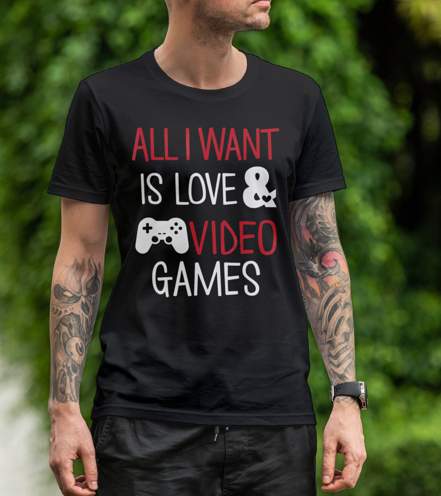 All I Want Is Love And Video Games T-Shirt