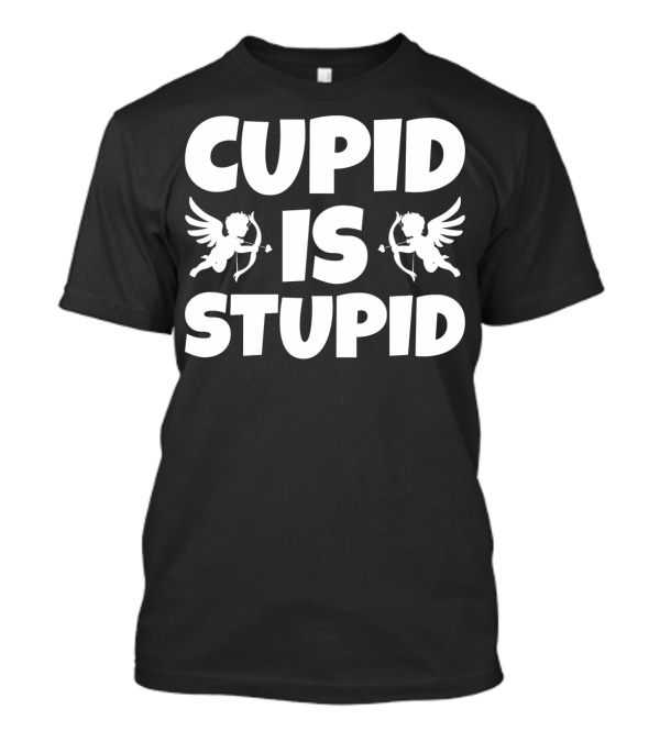 Anti Valentines Day Cupid Is Stupid T-Shirt