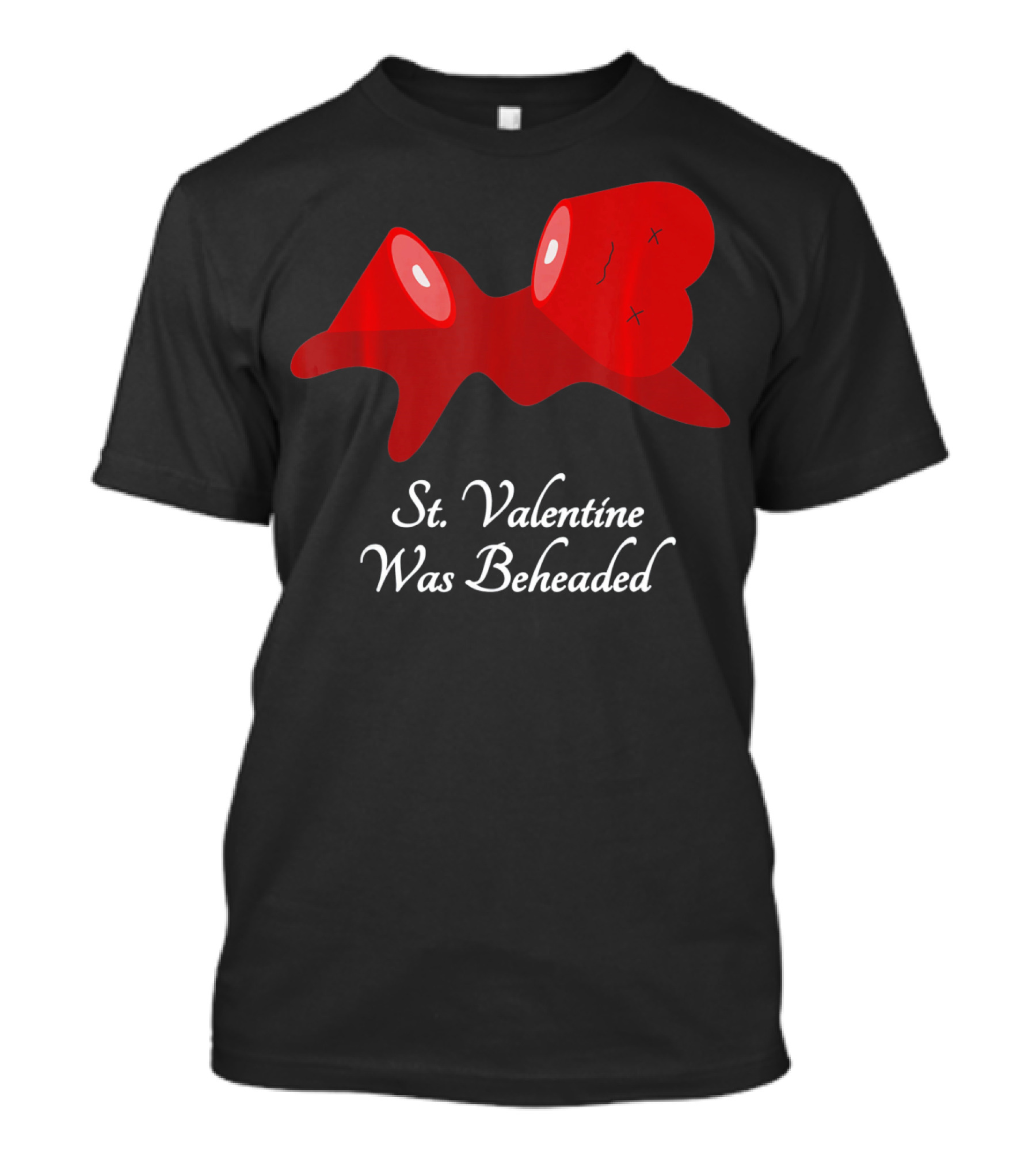 St. Valentine Was Beheaded Anti Valentines T-Shirt