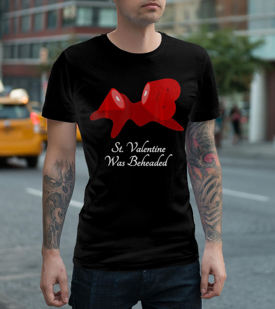 St. Valentine Was Beheaded Anti Valentines T-Shirt