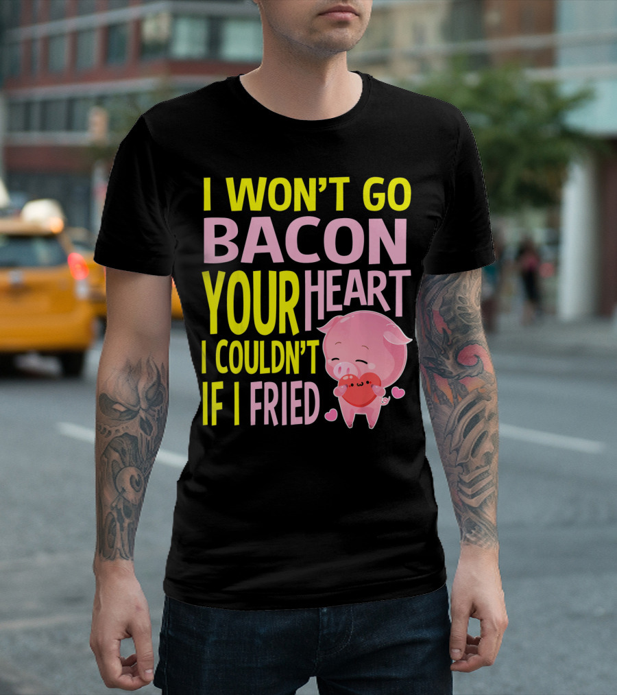 I Won't Go Bacon Your Heart I Couldn't If I Fried Valentine's Day Pig T-Shirt