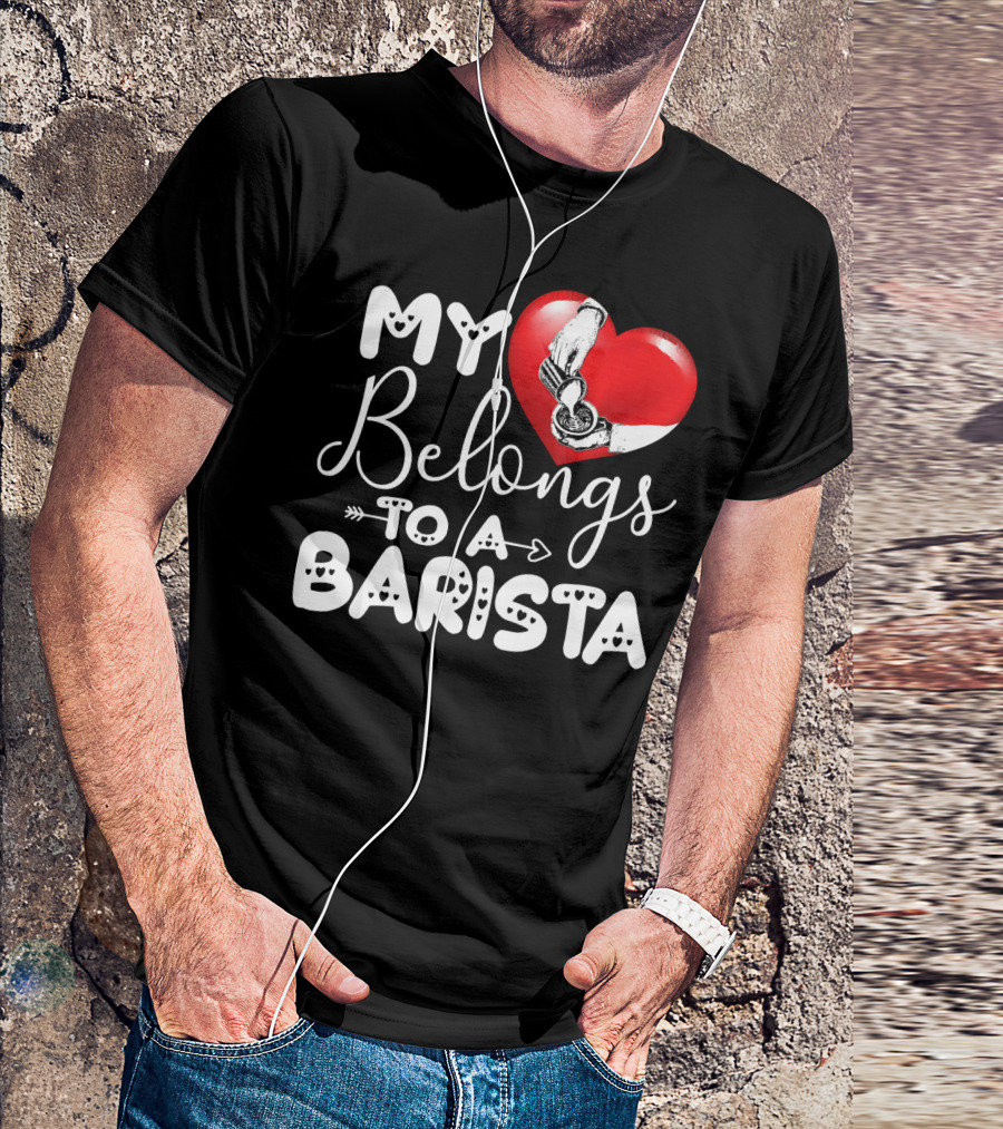 My Heart Belongs To A Barista T-Shirt