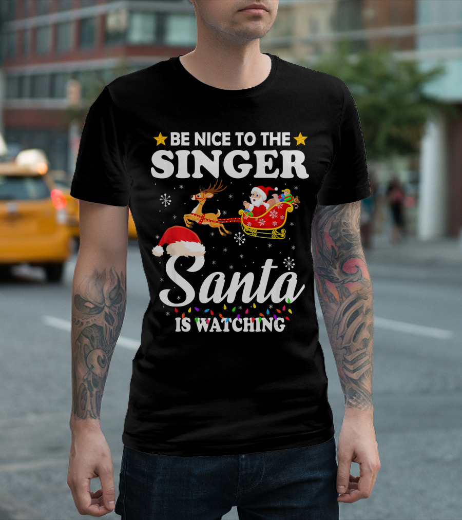 Be Nice To The Singer Santa Is Watching Reindeer Sleigh Holiday T-Shirt