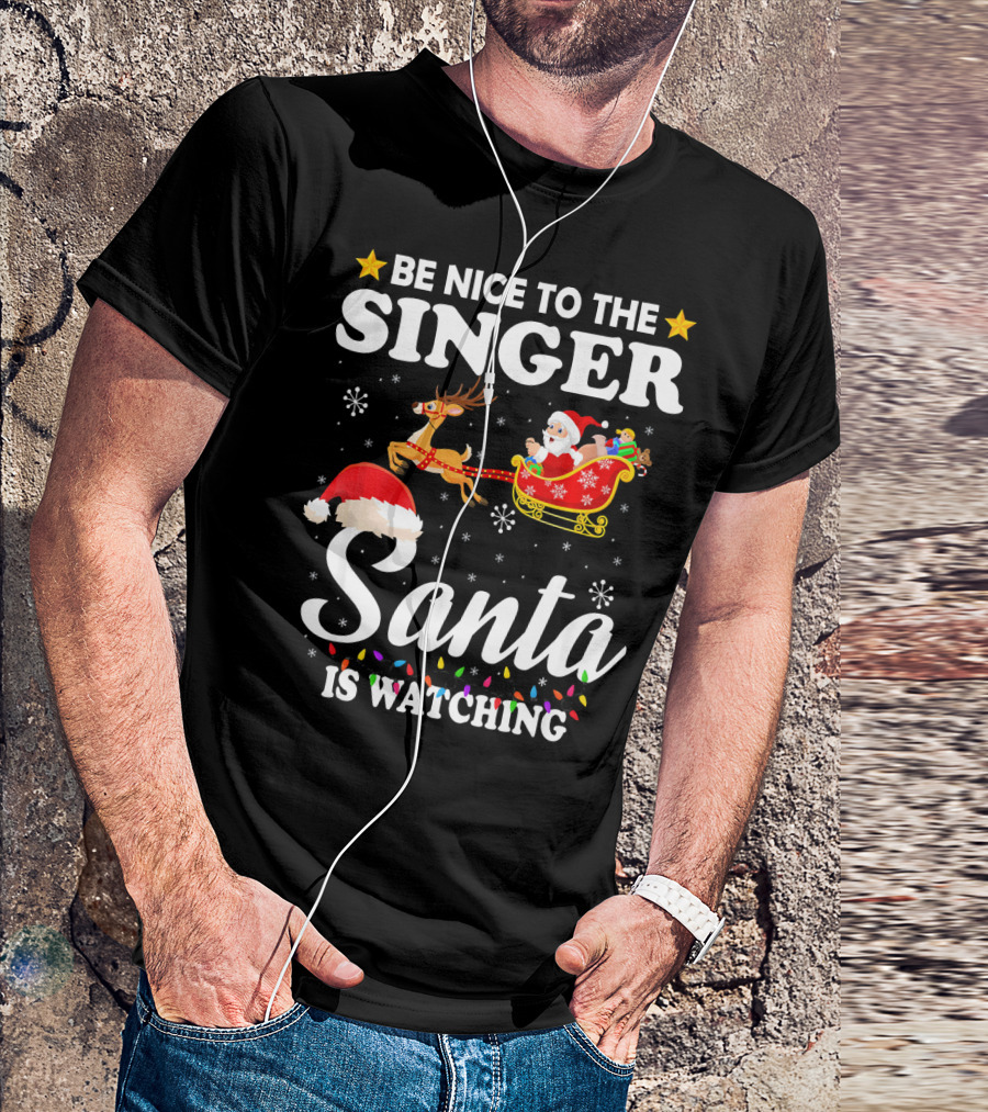 Be Nice To The Singer Santa Is Watching Reindeer Sleigh Holiday T-Shirt