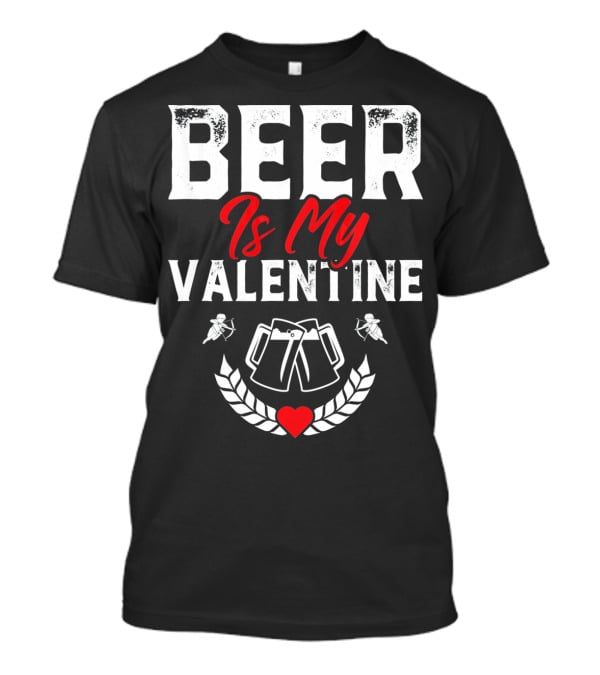 Beer Is My Valentine Cute Funny Anti Valentine Cupid Heart Toast T-Shirt