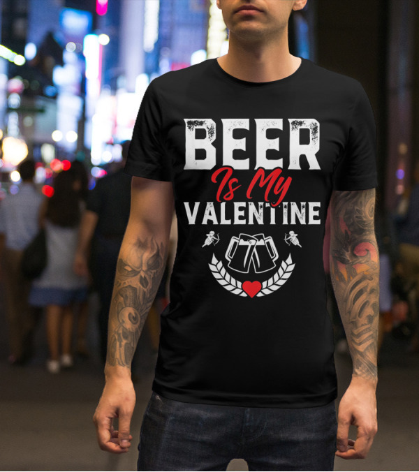 Beer Is My Valentine Cute Funny Anti Valentine Cupid Heart Toast T-Shirt