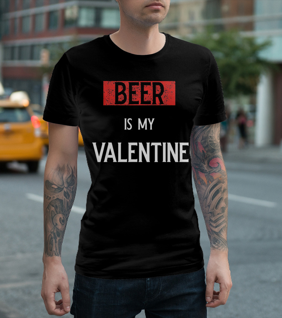 Beer Is My Valentine Funny Drinkin T-Shirt