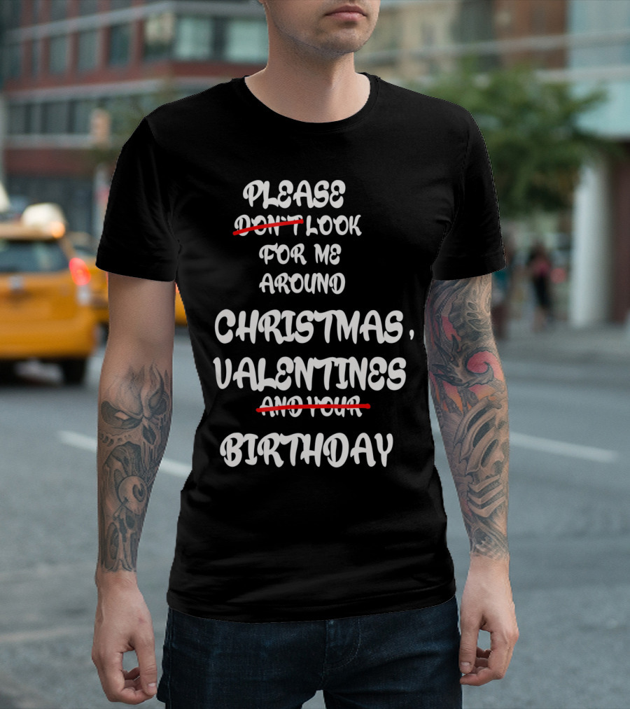 Please Look For Me Around Christmas Valentines Birthday T-Shirt