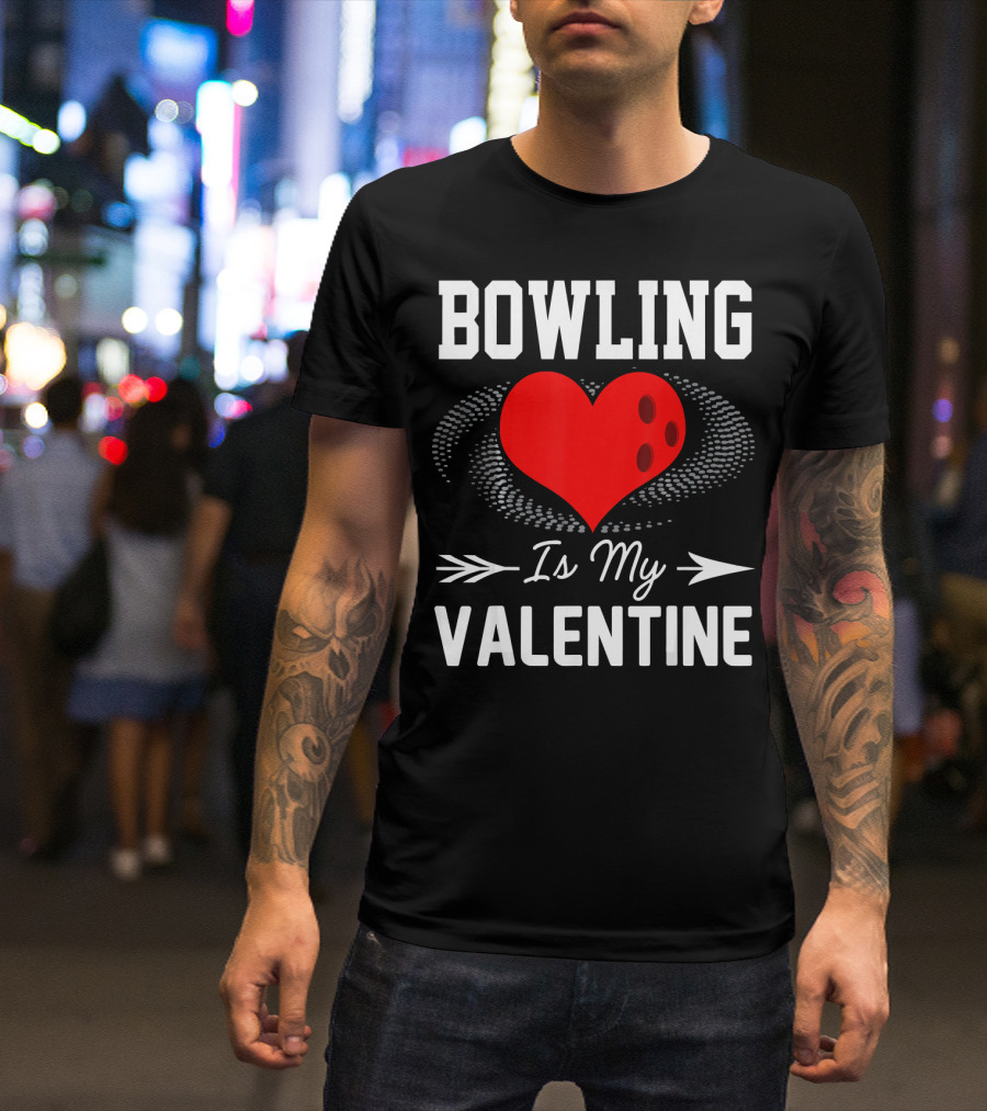 Bowling Is My Valentine Heart Ball With Arrow Fun T-Shirt