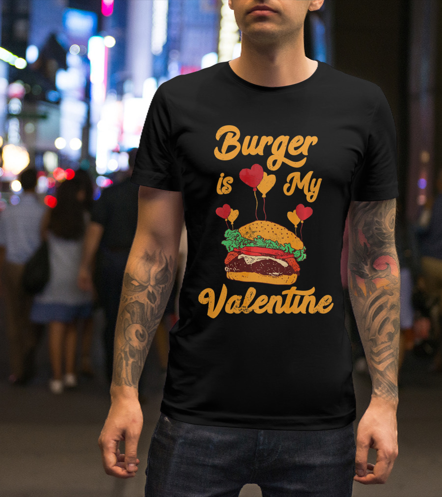 Burger Is My Valentine Hamburger Fast Food Burger T-Shirt