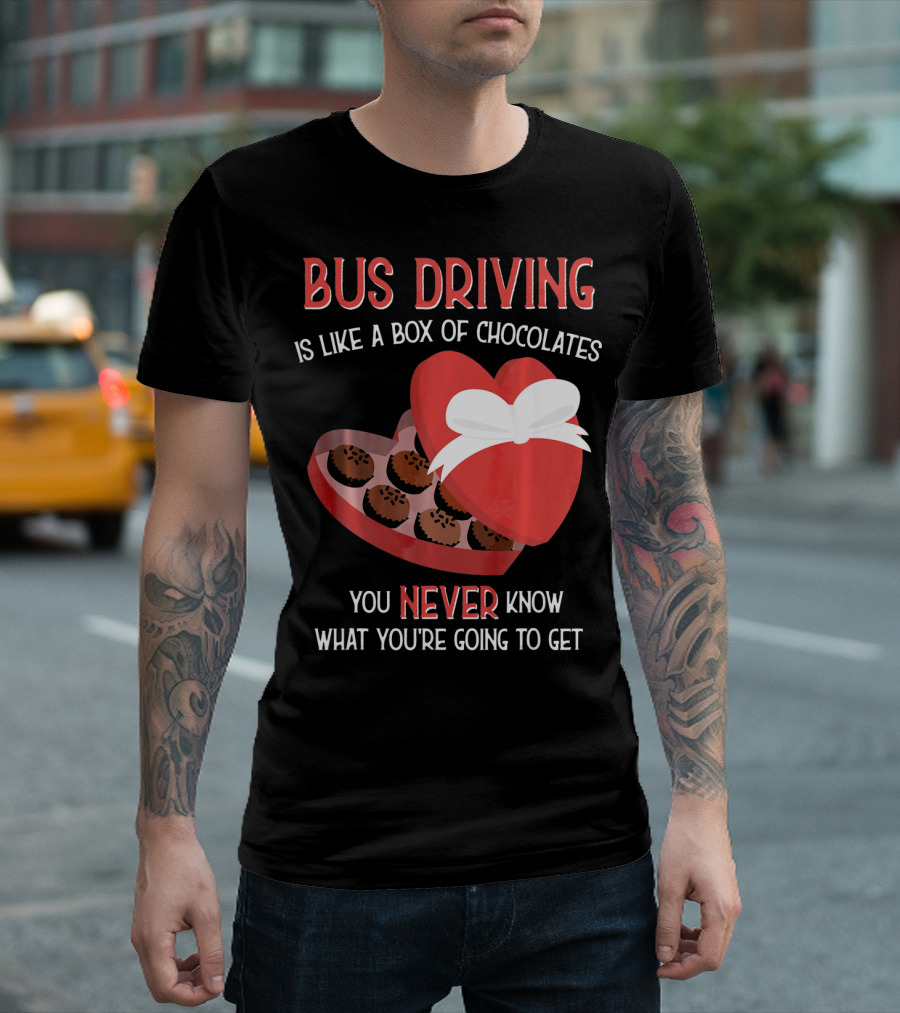 Bus Driving Is Like a Box of Chocolates You Never Know What You're Going to Get T-Shirt