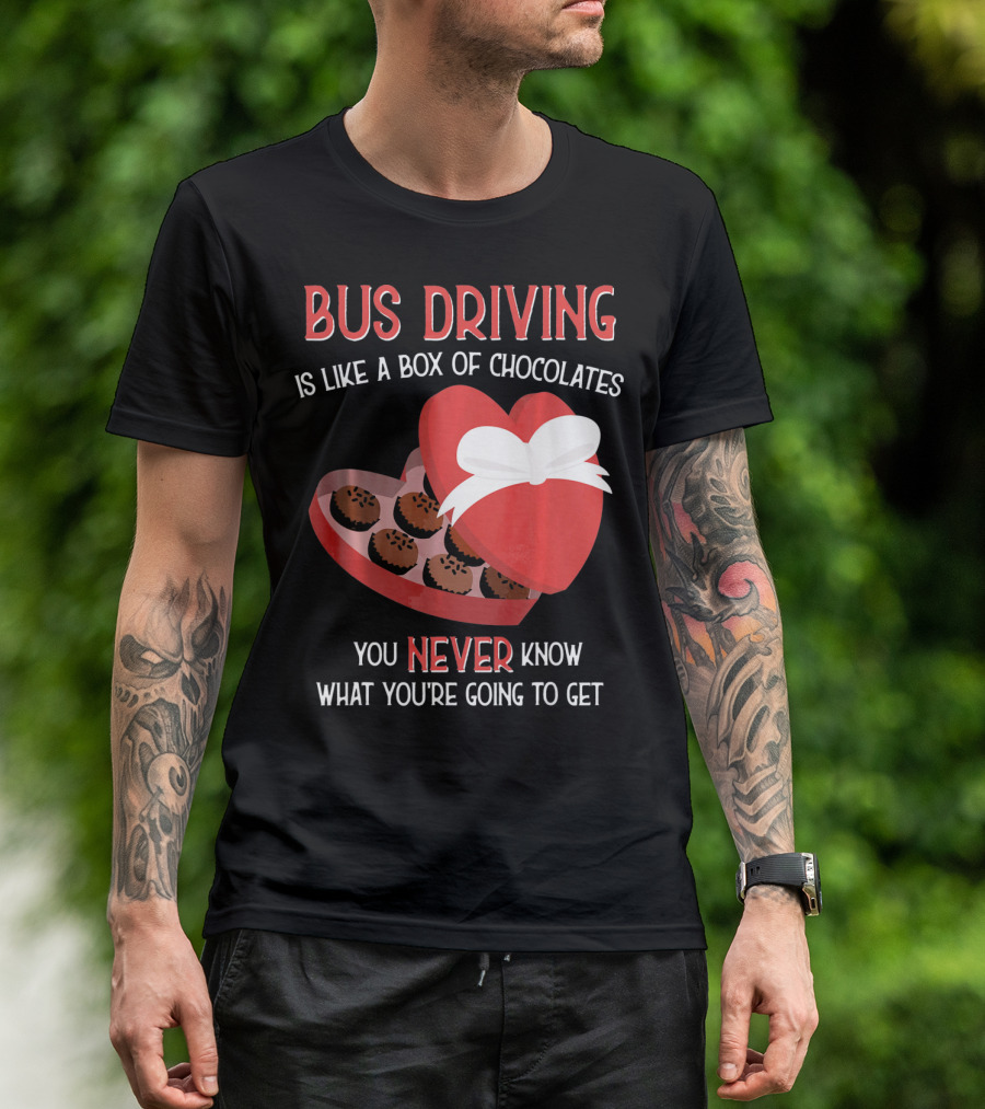 Bus Driving Is Like A Box Of Chocolates You Never Know What You're Going To Get T-Shirt