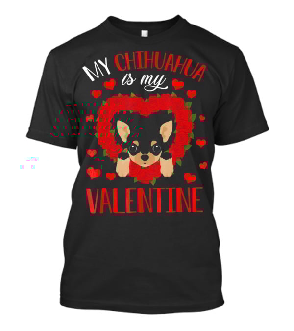 My Chihuahua Is My Valentine Hearts Roses T-Shirt