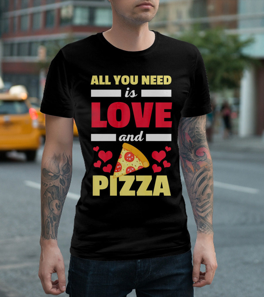 All You Need Is Love And Pizza With Hearts And Slice T-Shirt