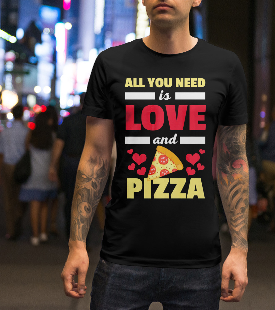 All You Need Is Love And Pizza With Hearts And Slice T-Shirt